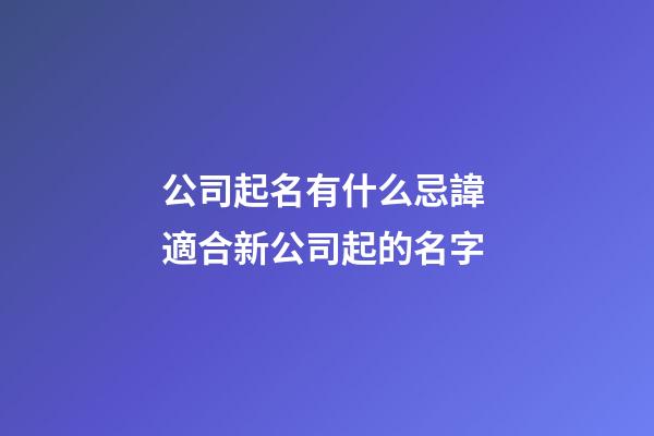 公司起名有什么忌諱 適合新公司起的名字-第1張-公司起名-玄機派